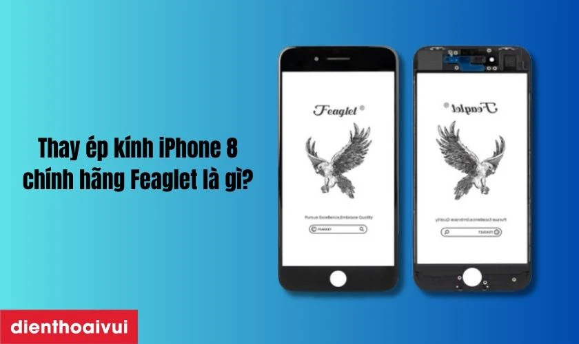 Thay &eacute;p k&iacute;nh iPhone 8 ch&iacute;nh h&atilde;ng Feaglet l&agrave; g&igrave;?