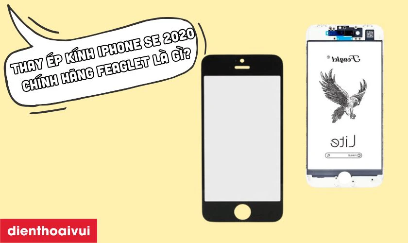 Thay &eacute;p k&iacute;nh iPhone SE 2020 ch&iacute;nh h&atilde;ng Feaglet l&agrave; g&igrave;?