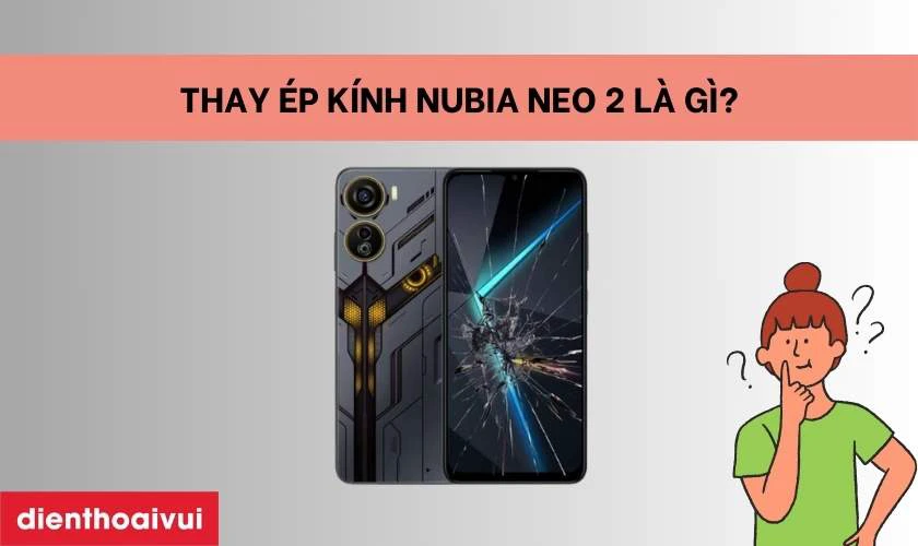 Thay &eacute;p k&iacute;nh Nubia Neo 2 l&agrave; g&igrave;?