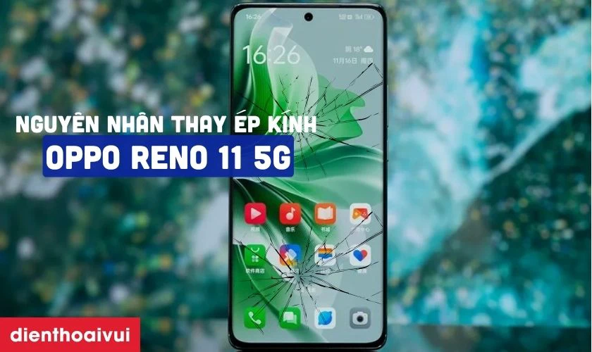 Nguy&ecirc;n nh&acirc;n khi&ecirc;́n Oppo Reno 11 5G bị nứt, vỡ mặt k&iacute;nh l&agrave; g&igrave;?