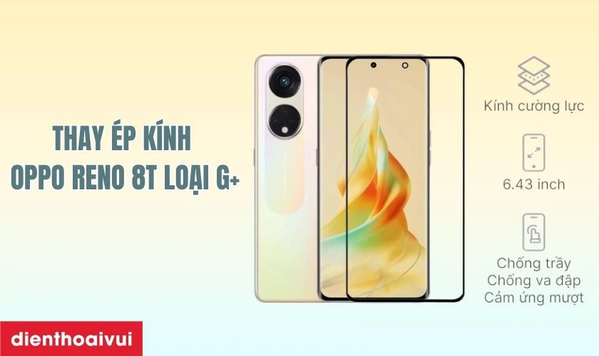 Thay &eacute;p k&iacute;nh Oppo Reno 8t Loại G+ c&oacute; g&igrave; nổi bật?
