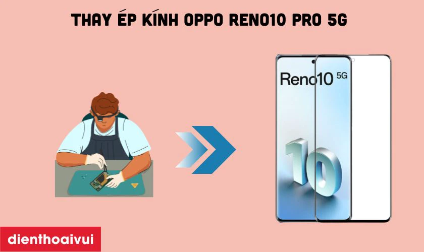 Thay ép kính OPPO Reno10 Pro 5G là dịch vụ tối ưu nhiều người chọn