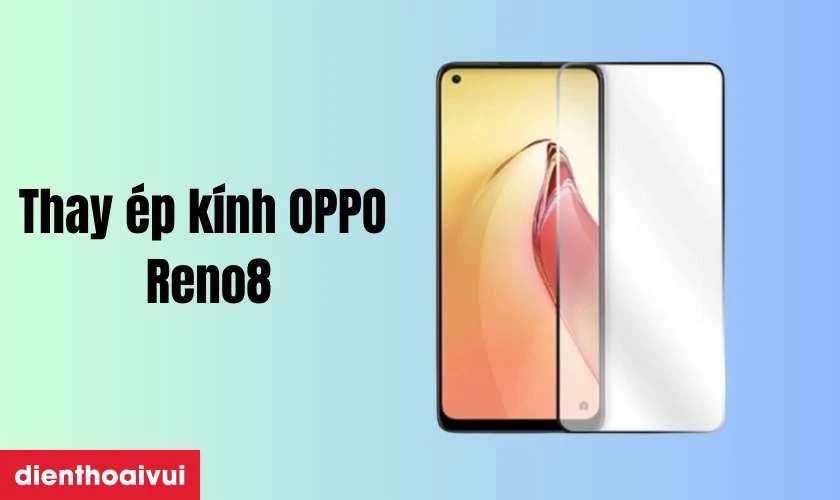 Thay thay &eacute;p k&iacute;nh OPPO Reno8 l&agrave; g&igrave;