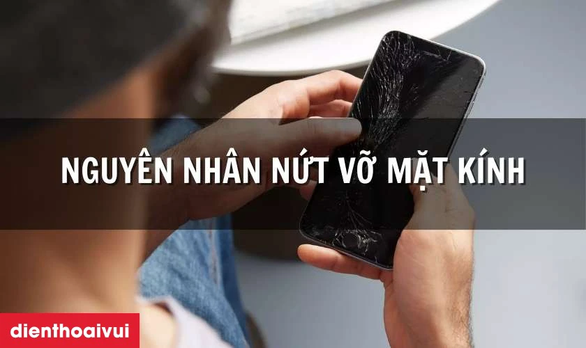 Nguy&ecirc;n nh&acirc;n tại sao điện thoại dễ bị nứt vỡ mặt k&iacute;nh