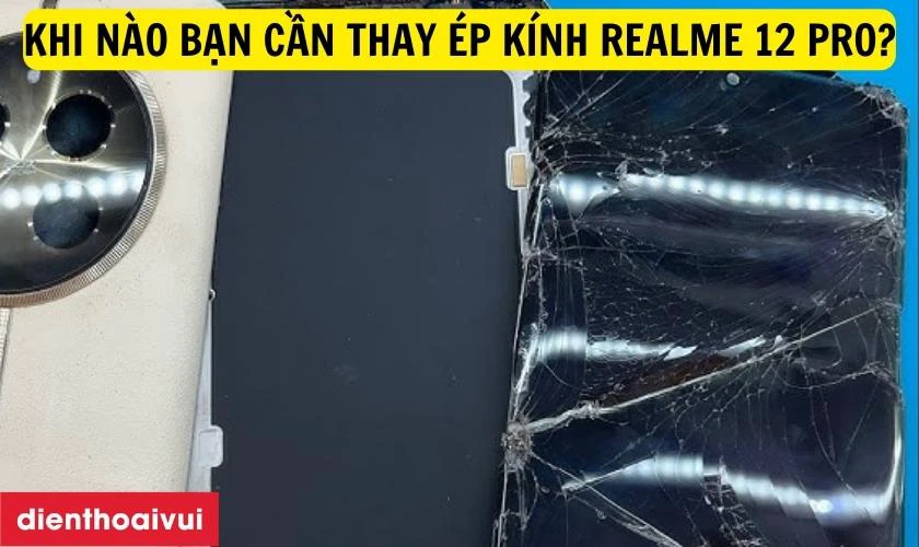 Khi nào bạn cần thay ép kính Realme 12 Pro?