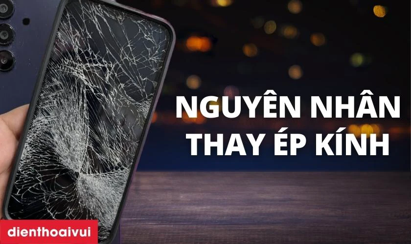 Nguyên nhân tại sao điện thoại dễ bị nứt vỡ mặt kính