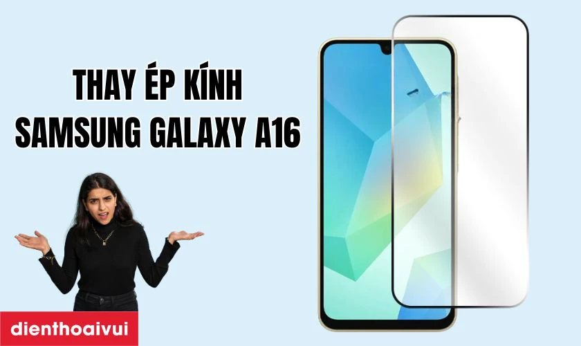 Thay ép kính Samsung Galaxy A16 là gì?