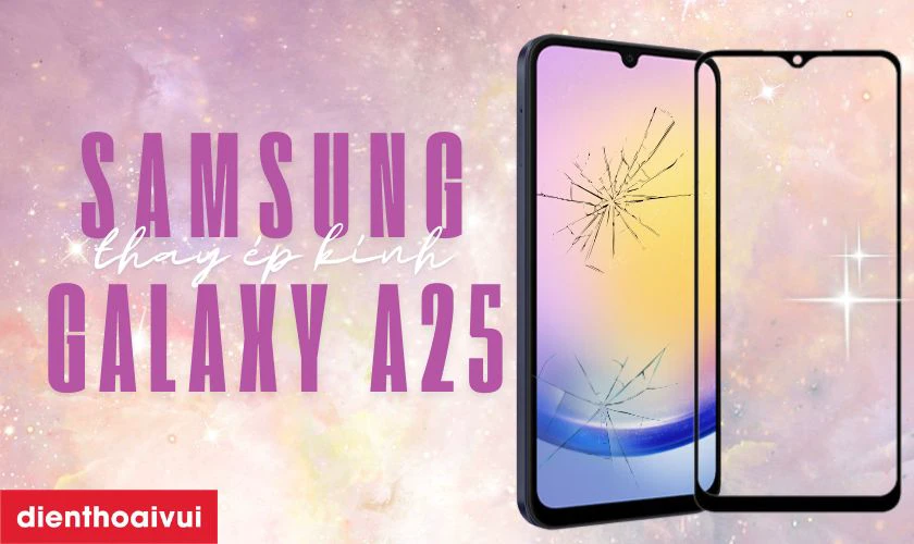 Thay &eacute;p k&iacute;nh Samsung Galaxy A25 l&agrave; g&igrave;?