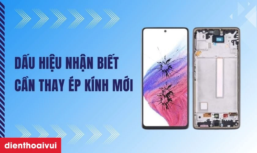 C&aacute;c dấu hiệu nhận biết bạn cần thay &eacute;p k&iacute;nh Samsung Galaxy A53 mới