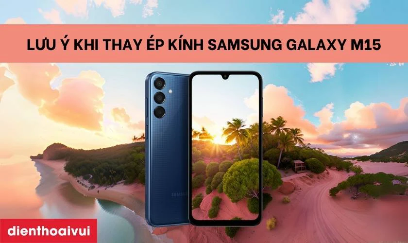 Những lưu &yacute; trước khi thay &eacute;p k&iacute;nh Samsung Galaxy M15
