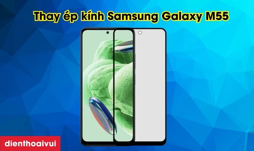 Thay ép kính Samsung Galaxy M55 là gì?