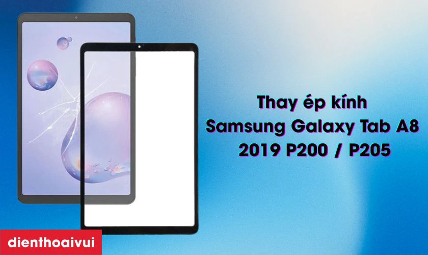Thay &eacute;p k&iacute;nh Samsung Galaxy Tab A8 2019 P200 / P205 l&agrave; g&igrave;?
