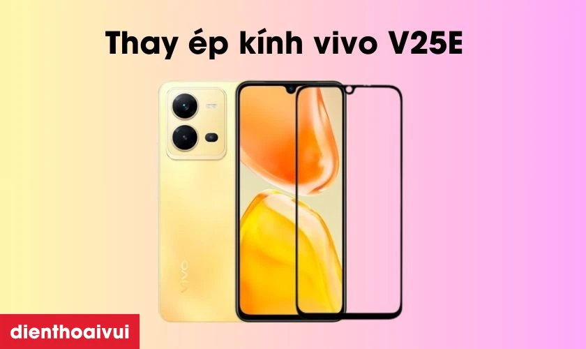 Dịch vụ thay &eacute;p k&iacute;nh vivo V25E gi&uacute;p tối ưu chi ph&iacute; hiệu quả