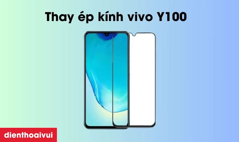 Dịch vụ thay &eacute;p k&iacute;nh Vivo Y100 được nhiều người lựa chọn