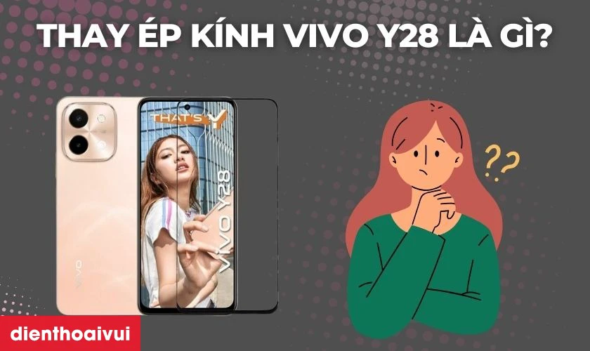 Thay ép kính Vivo Y28 là gì
