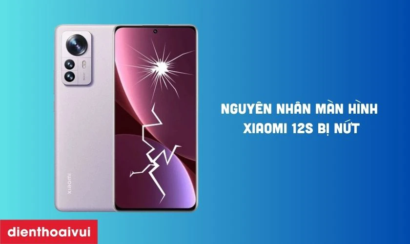 Nguyên nhân khiến màn hình Xiaomi 12S bị nứt, vỡ mặt kính là gì?