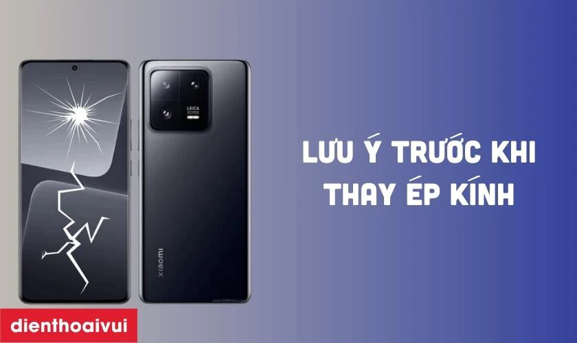 Cần lưu &yacute; g&igrave; trước khi thay &eacute;p k&iacute;nh Xiaomi 13 Pro?