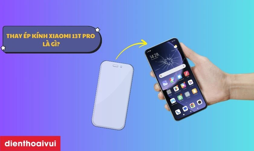 Thay ép kính Xiaomi 13T Pro là gì?