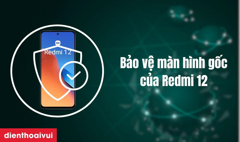 Cần bảo vệ m&agrave;n h&igrave;nh b&ecirc;n trong của Xiaomi Redmi 12