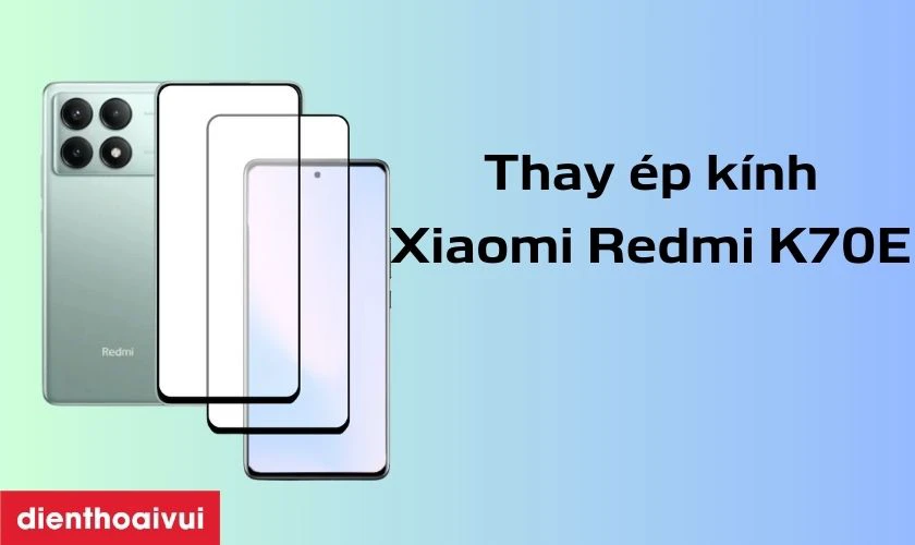 Thay &eacute;p k&iacute;nh Xiaomi Redmi K70E l&agrave; g&igrave;?