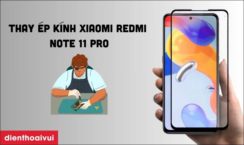 Thay ép kính Xiaomi Redmi Note 11 Pro là gì?
