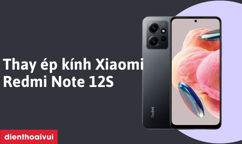 Thay ép kính Xiaomi Redmi Note 12S là gì?