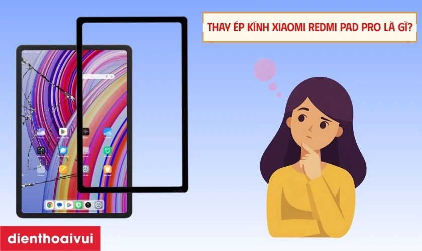 Thay ép kính Xiaomi Redmi Pad Pro là gì?
