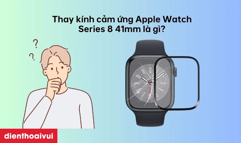 Thay k&iacute;nh cảm ứng Apple Watch Series 8 41mm khi bị hư hỏng, nứt vỡ