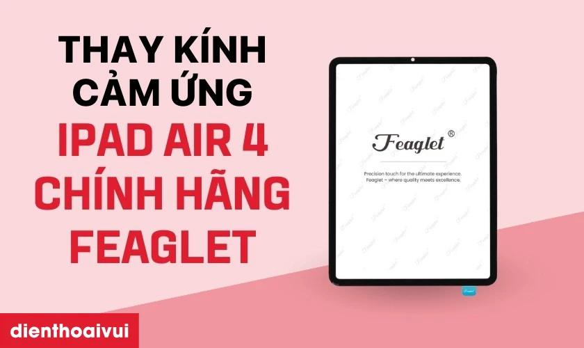 Thay k&iacute;nh cảm ứng iPad Air 4 ch&iacute;nh h&atilde;ng Feaglet l&agrave; g&igrave;