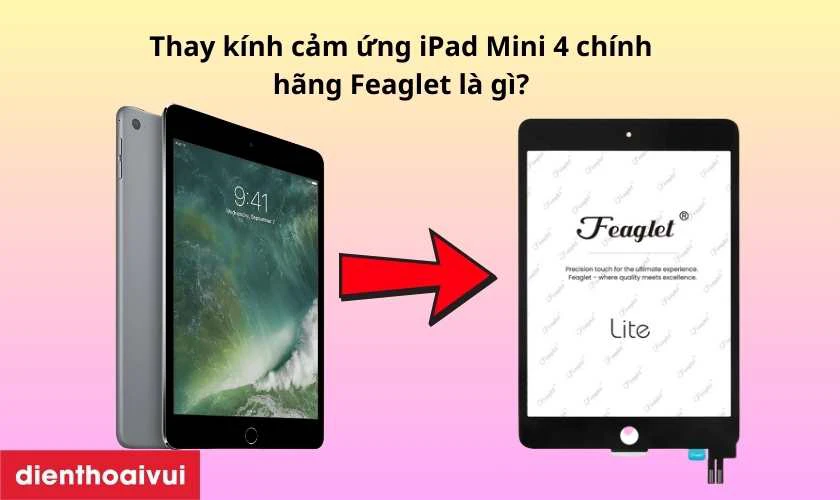 Thay k&iacute;nh cảm ứng iPad Mini 4 ch&iacute;nh h&atilde;ng Feaglet l&agrave; g&igrave;?