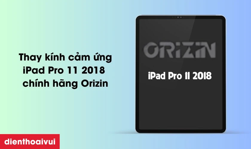 Thay kính cảm ứng iPad Pro 11 2018 chính hãng Orizin