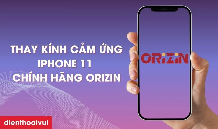 Thay k&iacute;nh cảm ứng iPhone 11 ch&iacute;nh h&atilde;ng Orizin l&agrave; g&igrave;?