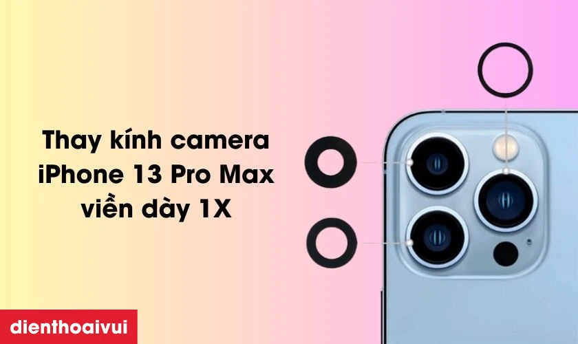 Thay k&iacute;nh camera iPhone 13 Pro Max viền d&agrave;y 1X