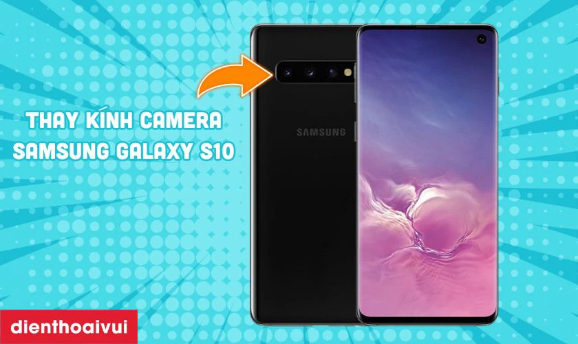 Thay k&iacute;nh camera Samsung Galaxy S10 l&agrave; g&igrave;?