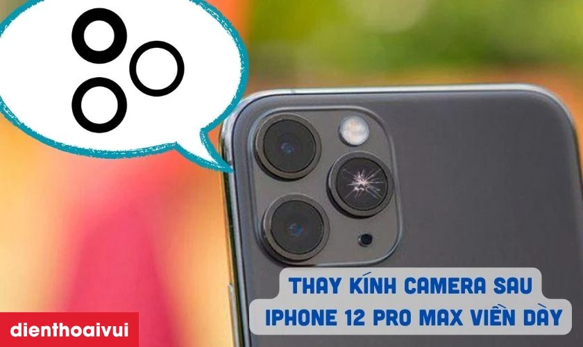 Thay k&iacute;nh camera sau iPhone 12 Pro Max viền d&agrave;y l&agrave; g&igrave;