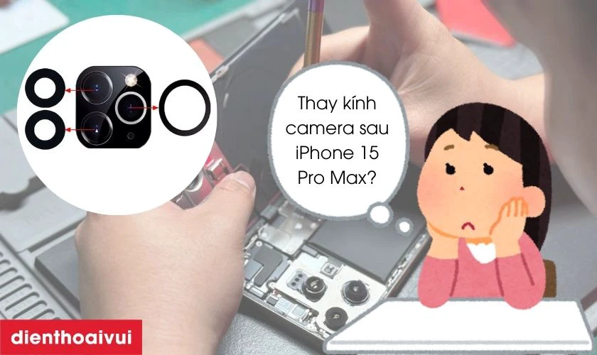 Thay k&iacute;nh camera sau iPhone 15 Pro Max l&agrave; g&igrave;?