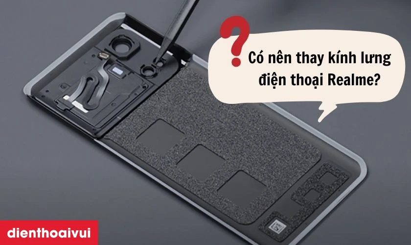 C&oacute; n&ecirc;n thay k&iacute;nh lưng điện thoại Realme?