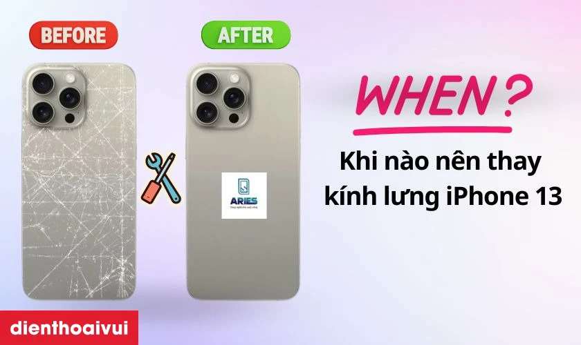 Khi n&agrave;o bạn n&ecirc;n thay k&iacute;nh lưng iPhone 13 ch&iacute;nh h&atilde;ng Aries