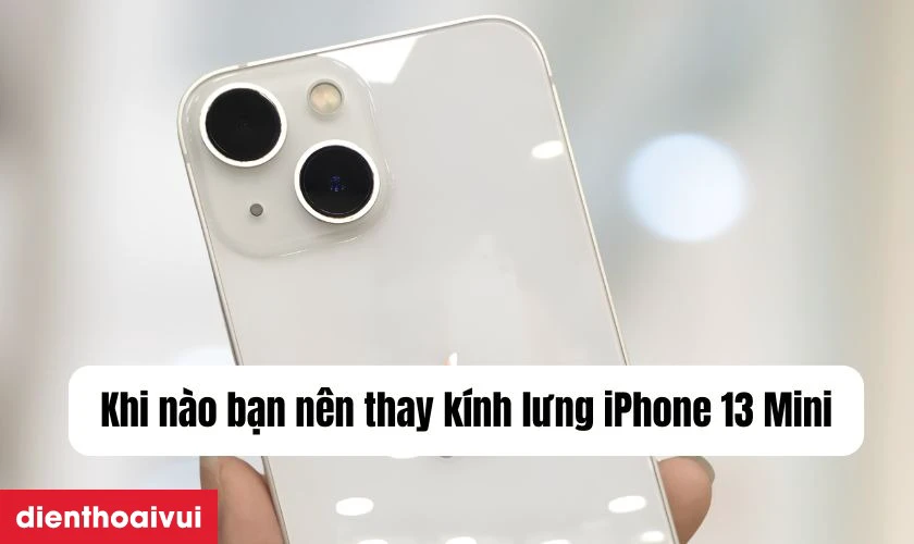 Khi nào bạn nên thay kính lưng iPhone 13 Mini?