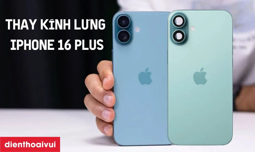 Thay k&iacute;nh lưng iPhone 16 Plus l&agrave; g&igrave;?