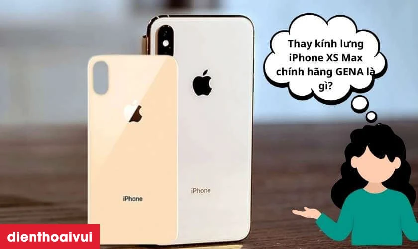 Thay kính lưng iPhone XS Max chính hãng GENA là gì?