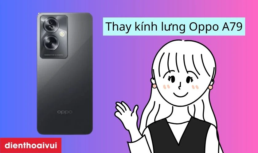 Thay kính lưng Oppo A79 là gì?