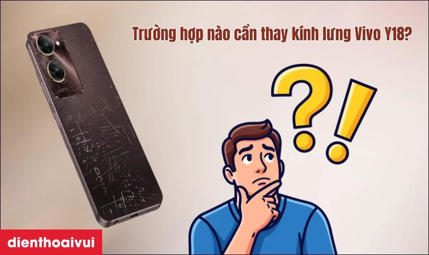 Trường hợp nào cần thay kính lưng Vivo Y18?