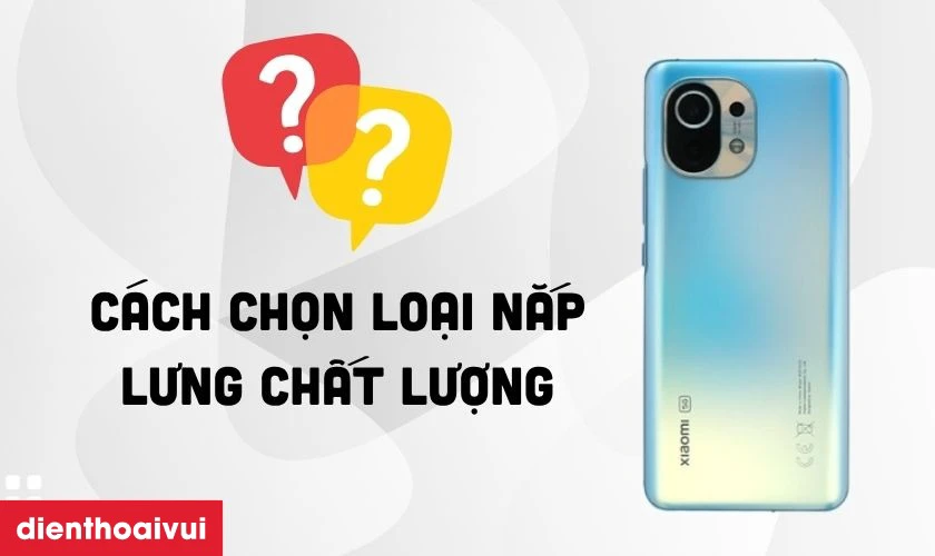 C&aacute;ch chọn loại nắp lưng Xiaomi Mi 11 chất lượng