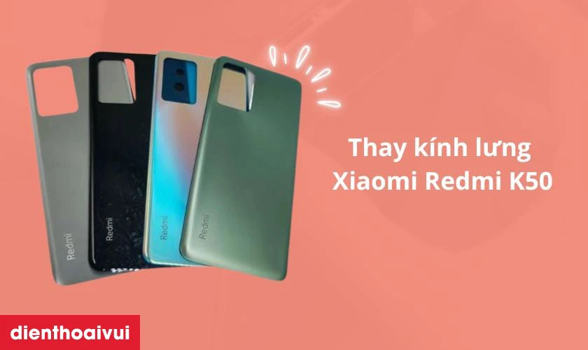 Thay k&iacute;nh lưng Xiaomi Redmi K50
