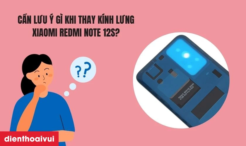 Cần lưu ý gì khi thay kính lưng Xiaomi Redmi Note 12S?