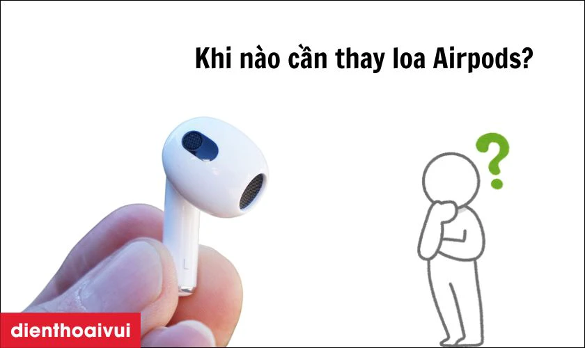 Khi n&agrave;o bạn cần thay loa Airpods 3?