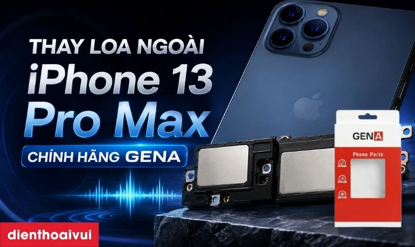 Thay loa ngo&agrave;i iPhone 13 Pro Max ch&iacute;nh h&atilde;ng GENA l&agrave; g&igrave;?