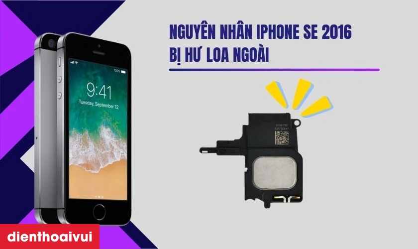 Nguy&ecirc;n nh&acirc;n iPhone d&ograve;ng SE 2016 bị hư loa ngo&agrave;i thường gặp