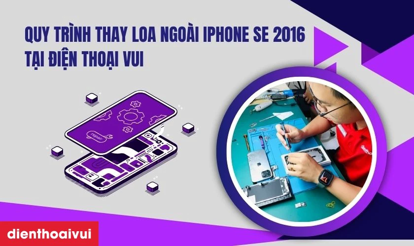 Quy tr&igrave;nh thay loa ngo&agrave;i iPhone SE 2016 chuy&ecirc;n nghiệp lấy liền tại Điện Thoại Vui&nbsp;